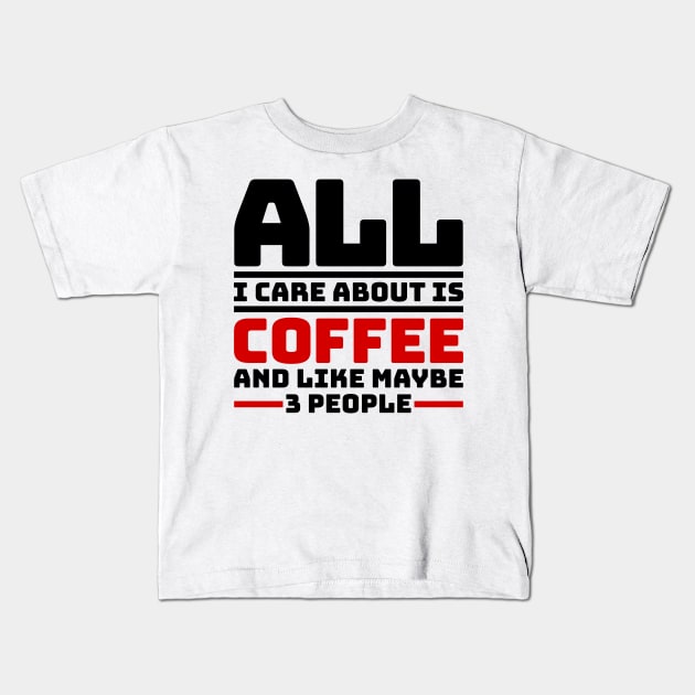 All I care about is coffee and like maybe 3 people Kids T-Shirt by colorsplash